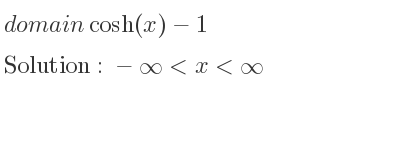 The domain of cosh(x)-1 is -infinity <x<infinity